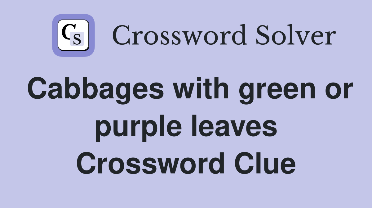 cabbages-with-green-or-purple-leaves-crossword-clue-answers